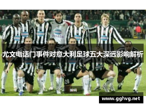 尤文电话门事件对意大利足球五大深远影响解析