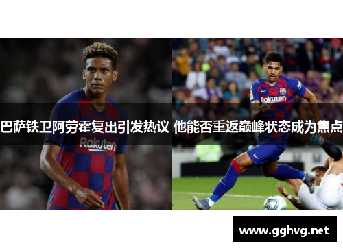 巴萨铁卫阿劳霍复出引发热议 他能否重返巅峰状态成为焦点
